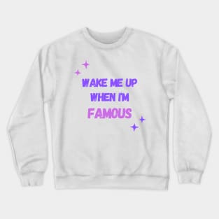 Wake Me Up When I’m Famous Crewneck Sweatshirt